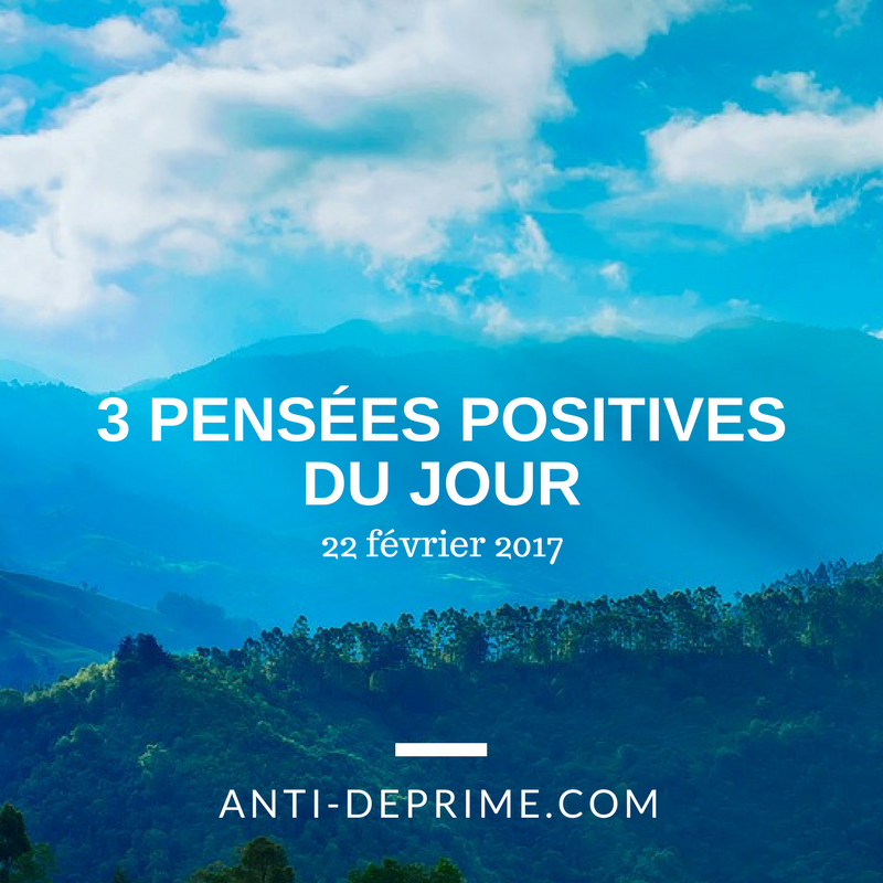 3 pensées positives du jour 22 février 2017 Cultivons l optimisme