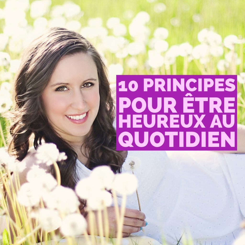 10 Principes Pour être Heureux Au Quotidien