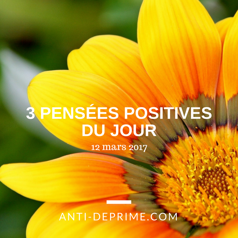 3 pensées positives du jour 12 mars 2017 Cultivons l optimisme