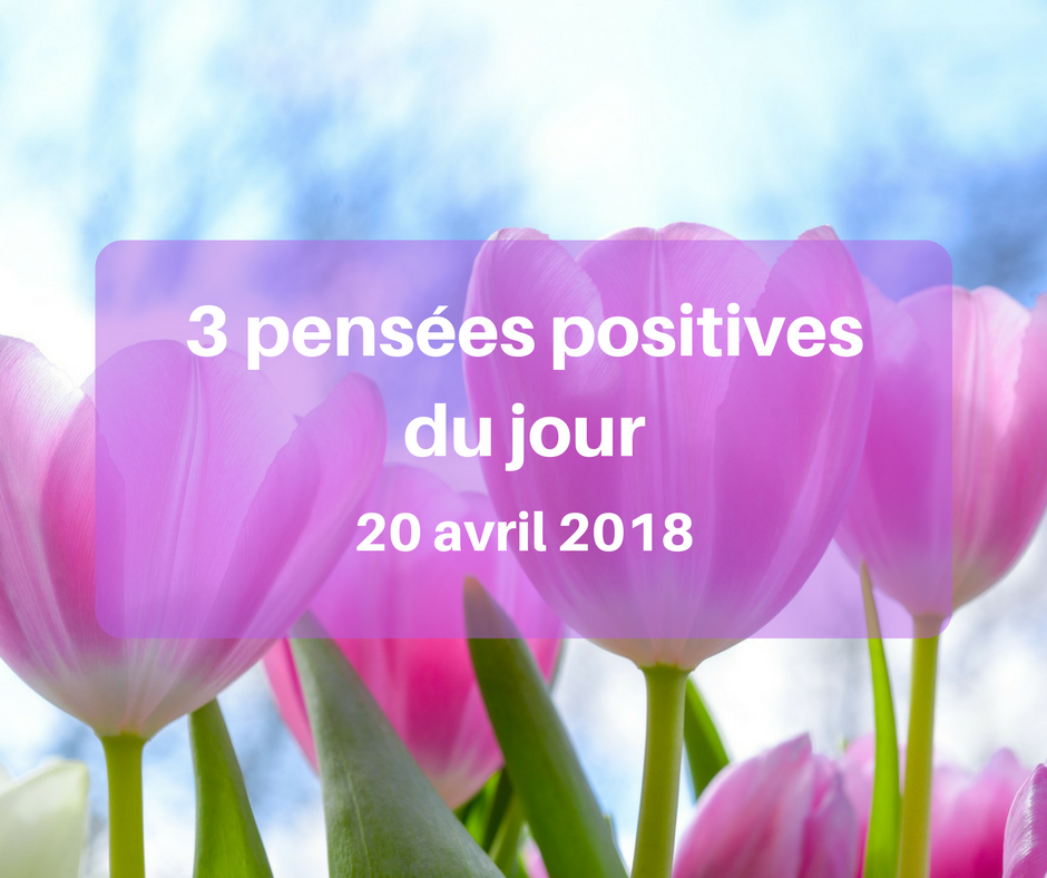 Pens Es Positives Du Jour Avril Cultivons L Optimisme