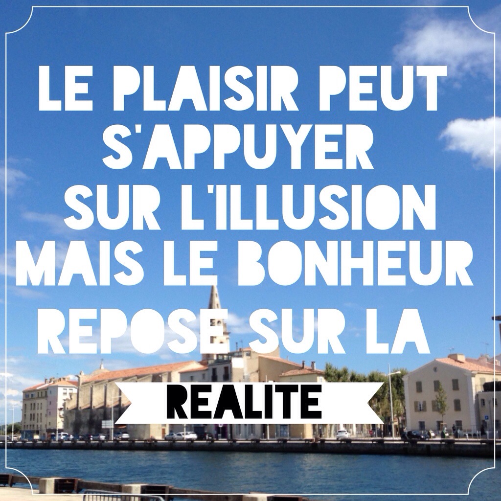 Le Plaisir Peut S Appuyer Sur L Illusion Mais Le Bonheur Repose Sur La Realite Cultivons L Optimisme