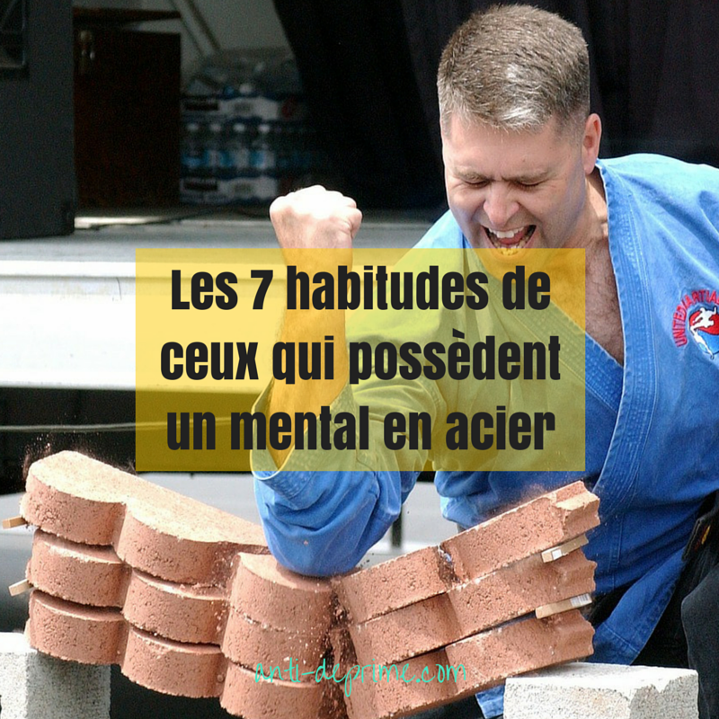 Les 7 Habitudes De Ceux Qui Possedent Un Mental En Acier Cultivons L Optimisme