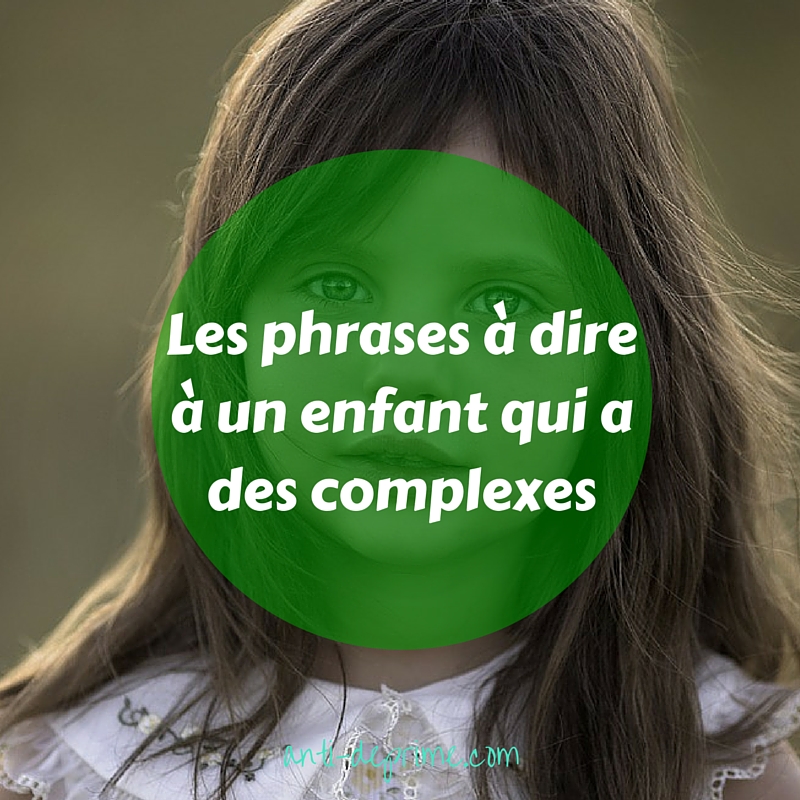 Les Phrases A Dire A Un Enfant Qui A Des Complexes Cultivons L Optimisme