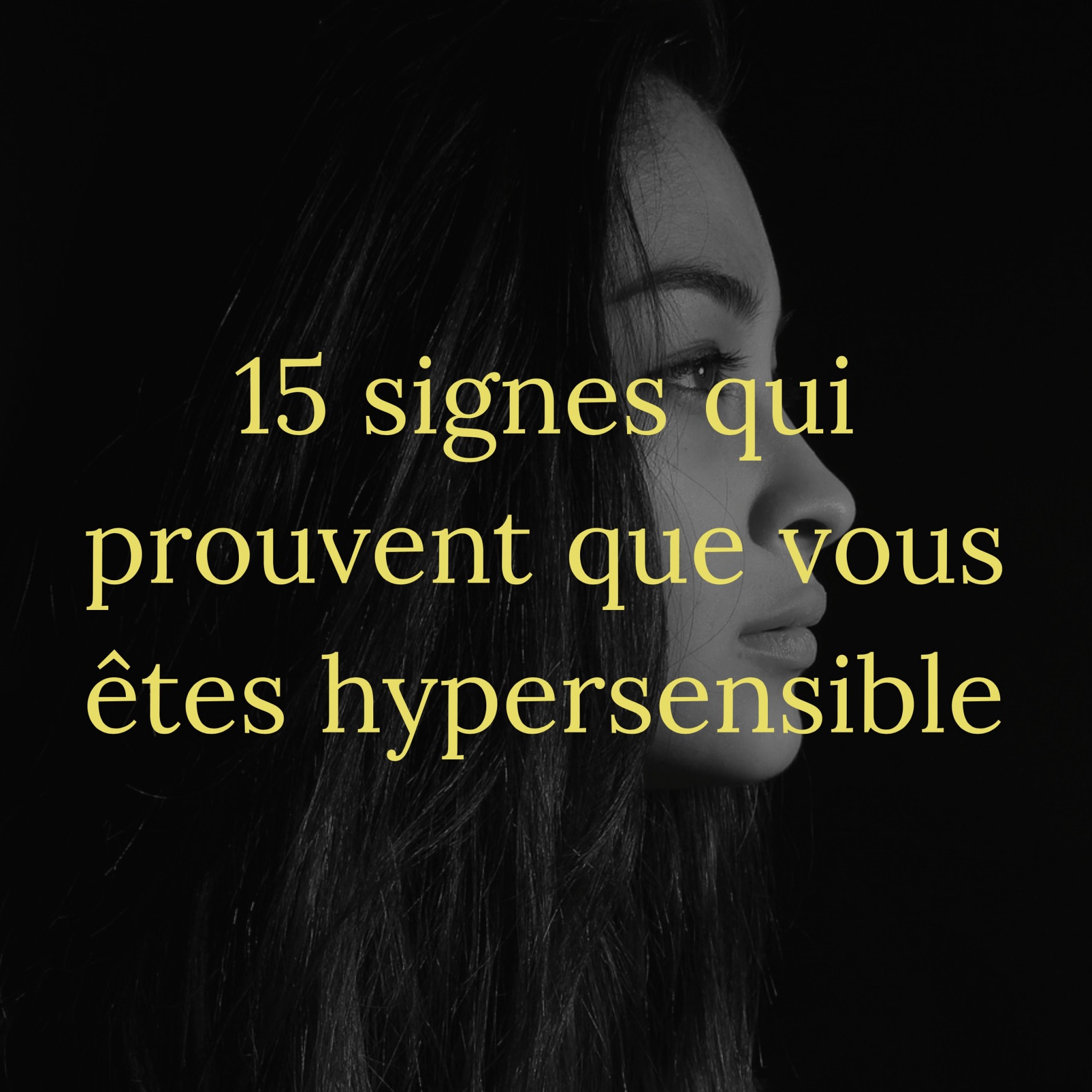 15 signes qui prouvent que vous êtes hypersensible