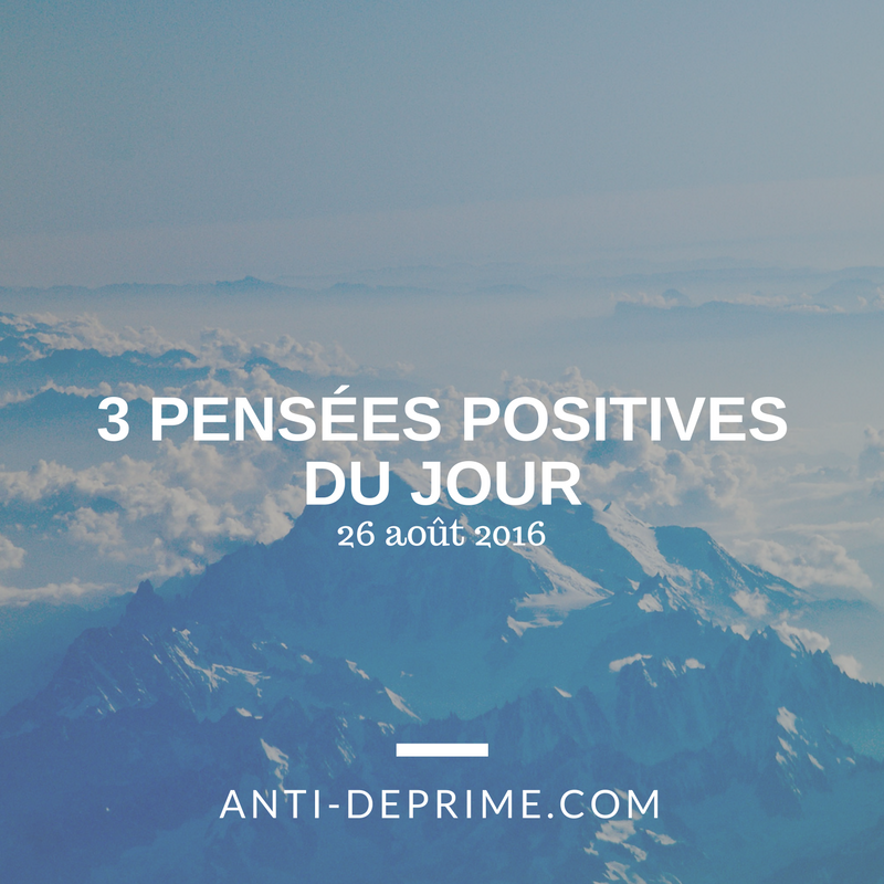 3 Pensees Positives Du Jour 26 Aout 16 Cultivons L Optimisme