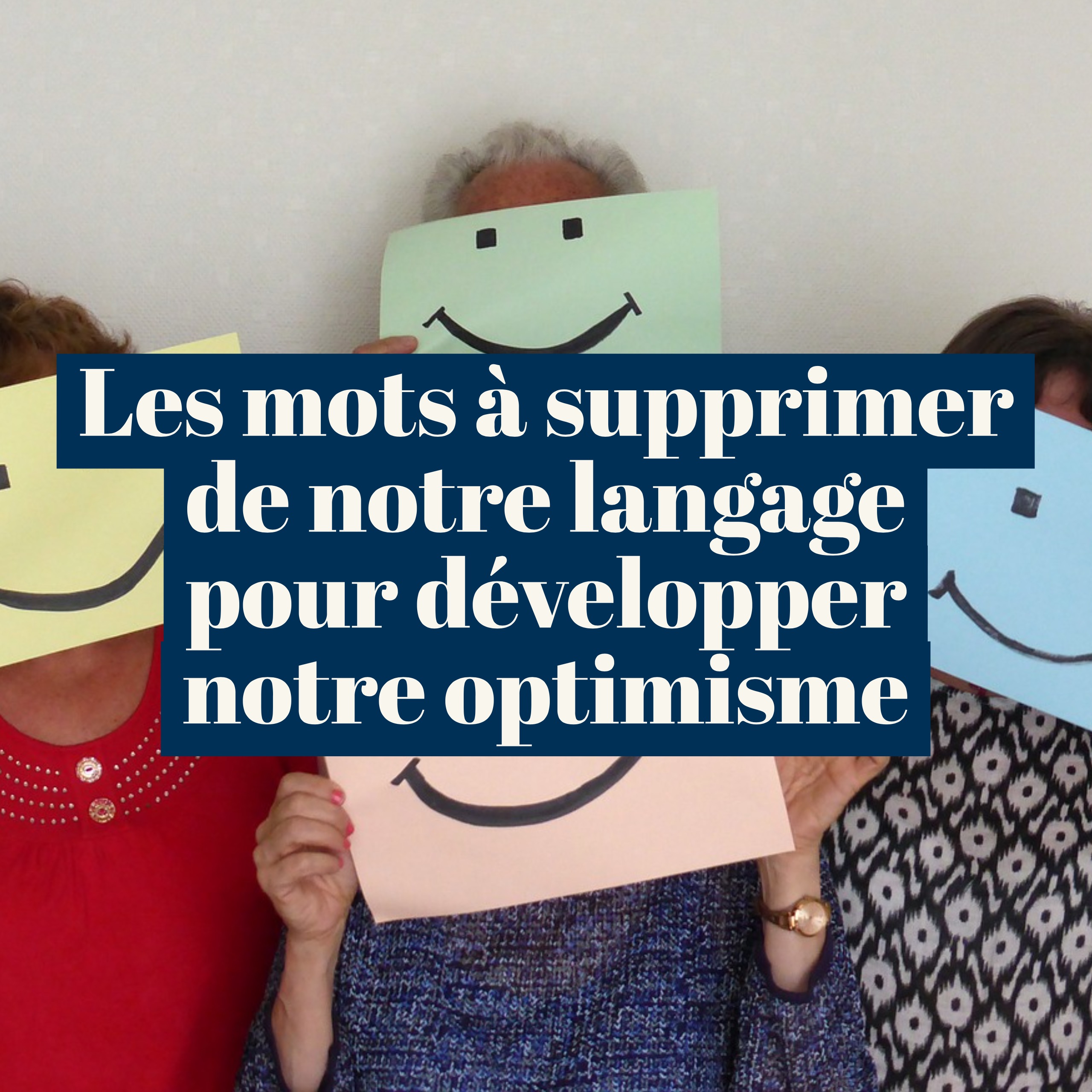 Les mots à supprimer de notre langage pour développer notre optimisme