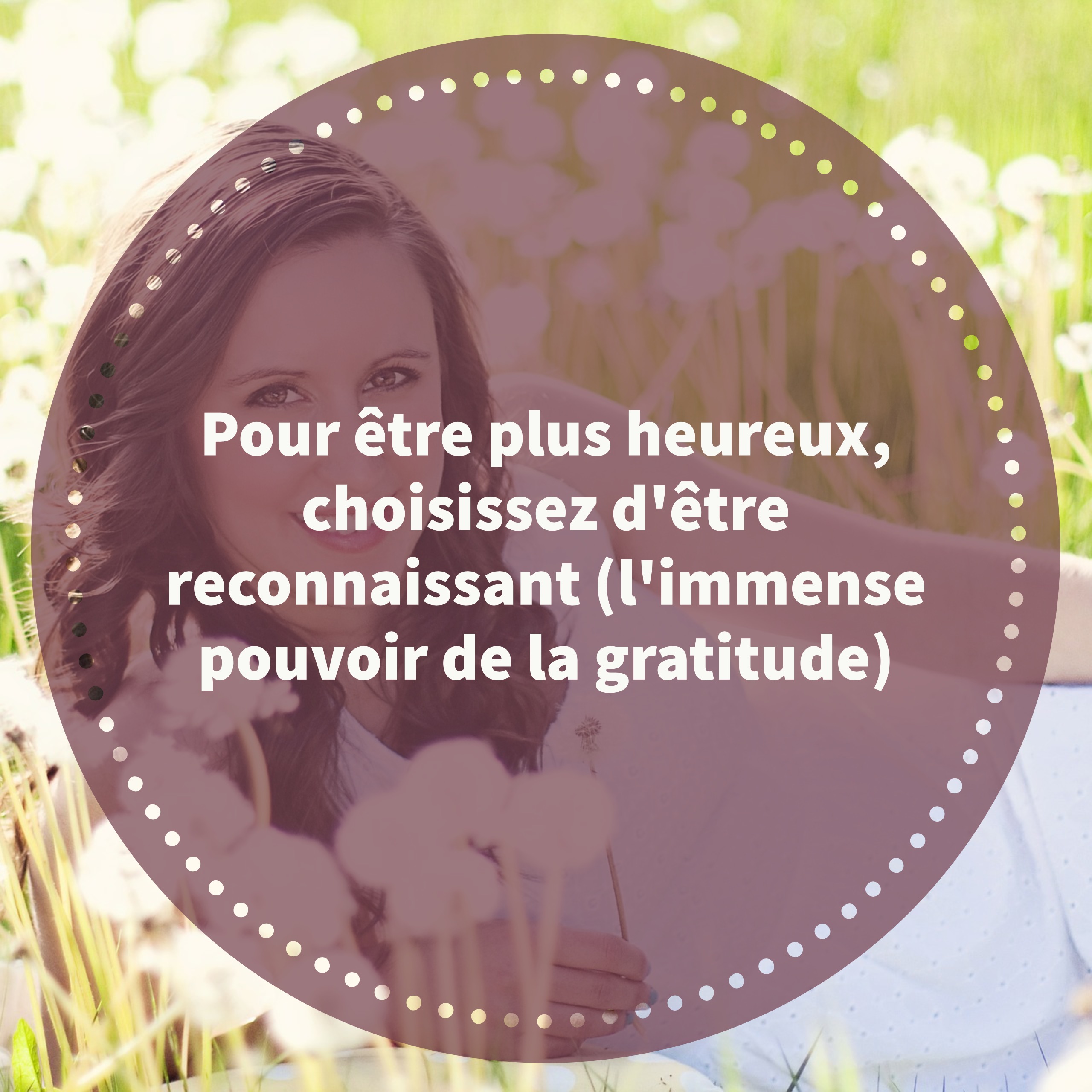 Pour Etre Plus Heureux Choisissez D Etre Reconnaissant L Immense Pouvoir De La Gratitude Cultivons L Optimisme