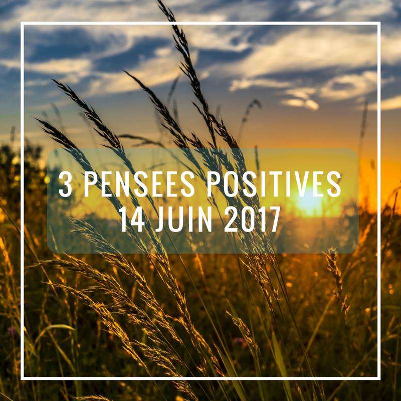 3 Pensées Positives Du Jour 14 Juin 2017 Cultivons Loptimisme