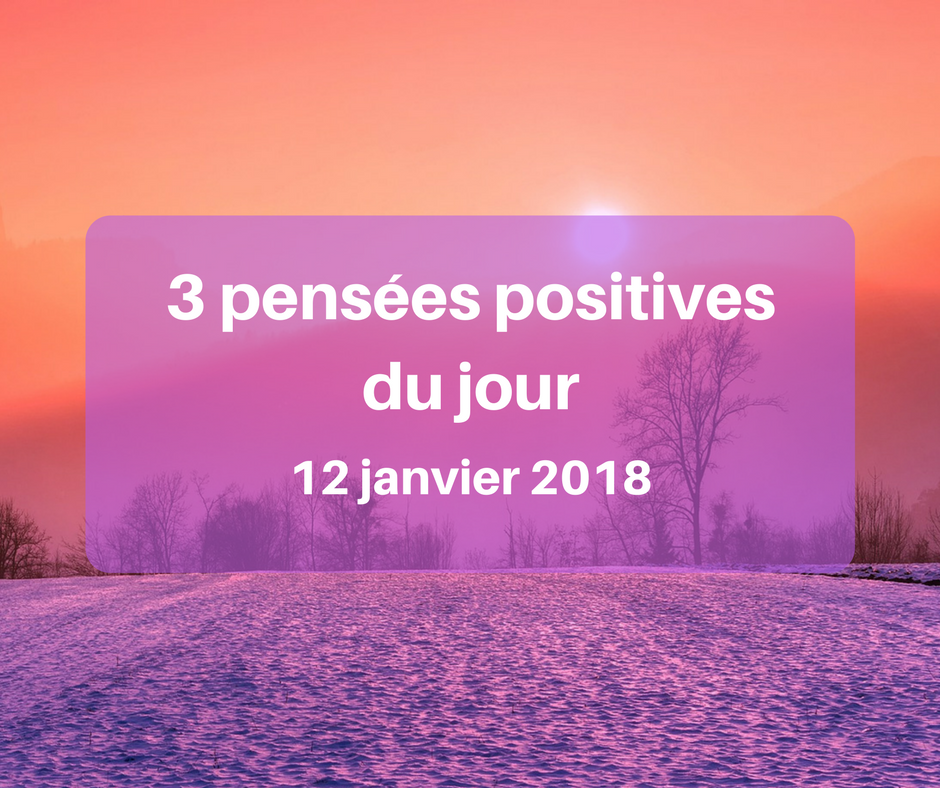 3 Pensees Positives Du Jour 12 Janvier 18 Cultivons L Optimisme