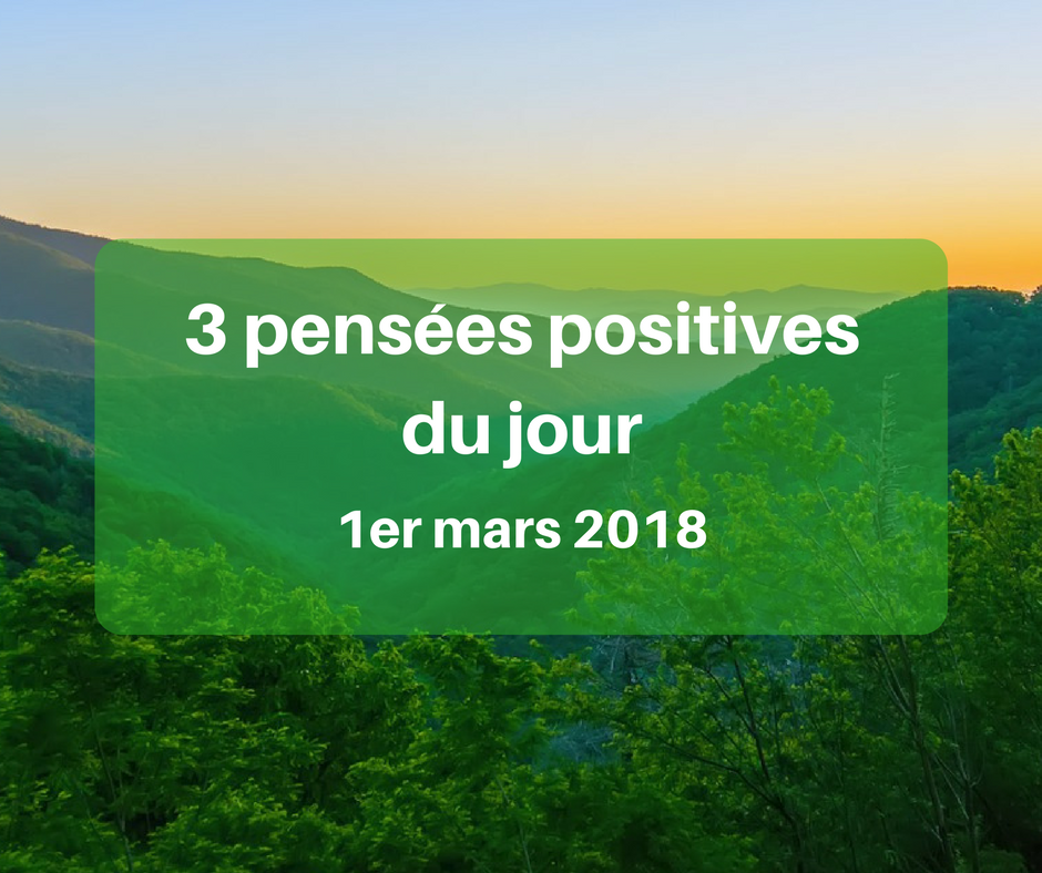 3 Pensees Positives Du Jour 1er Mars 18 Cultivons L Optimisme